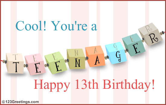 Now you're a teenager!